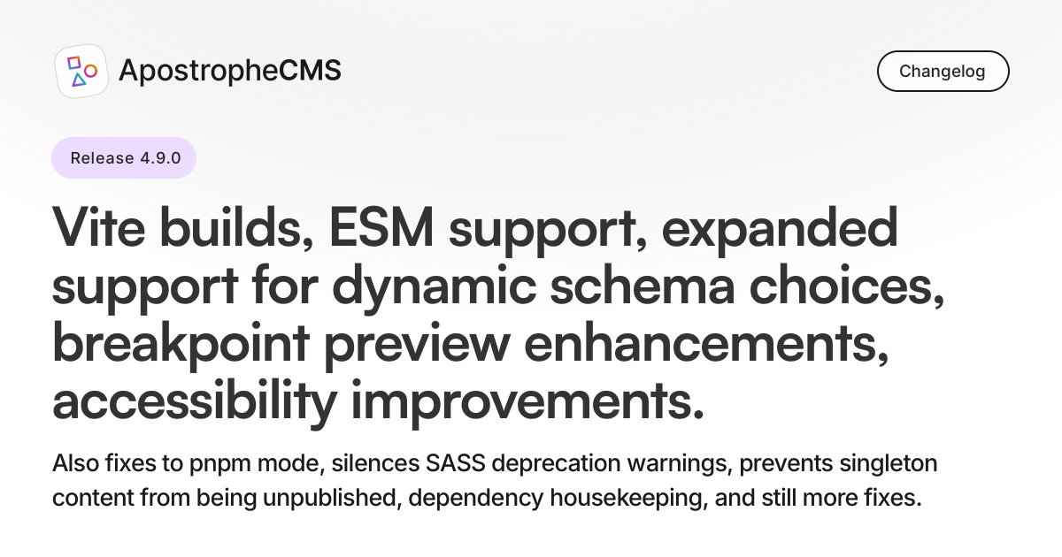 🎃Apostrophe 4.9.0 is released!
As jack-o'-lanterns light up porches we're illuminating the path forward with our latest ApostropheCMS release. This update brings some treats, including a new Vite and ESM integration, enhanced schema capabilities, and improved breakpoint previews