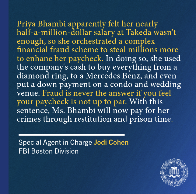 FBIBoston's tweet photo. As a result of an #FBI Boston investigation, former Takeda employee Priya Bhambi, of Brookline, MA, has been sentenced to nearly four years in prison for her role in a $2.5 million embezzlement scheme. https://t.co/xypG4bgKg1 https://t.co/jAeqTnlJD5
