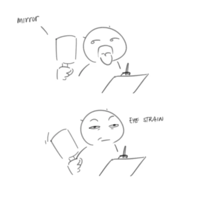 I have a mirror for face references and rn it hurts my eyes. I kinda look stupid rn… and freaky erm 