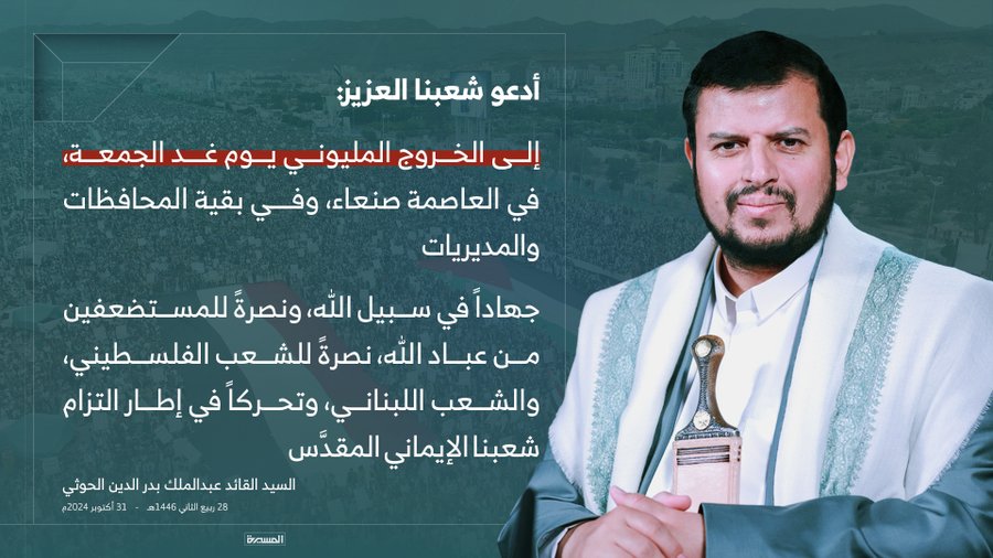 السيد القائد:
"ادعو شعبنا العزيز الى الخروج المليوني يوم غد الجمعة في العاصمة صنعاء وبقية المحافظات والمديريات
جهاداً في سبيل الله ونصرةً للمستضعفين من عباد الله نصرة للشعب الفلسطيني واللبناني وتحركاً في اطار التزام شعبنا الإيماني المقدس"