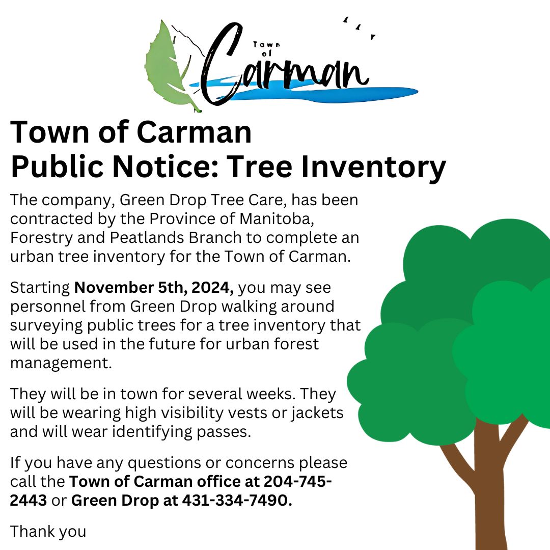 Public Notice: 
Green Drop Tree Care will be surveying public trees starting November 5th. They'll wear high visibility vests or jackets and ID passes. They'll be in town for several weeks.
Questions? Call Town of Carman or Green Drop at 204-745-2443 or 431-334-7490. Thank you!