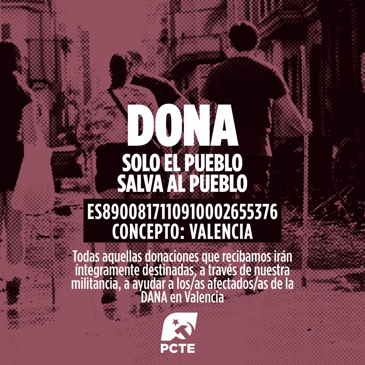 🚨 Desde el PCTE ponemos en marcha una campaña de donaciones para ayudar a los vecinos y vecinas de Valencia afectados por la DANA. Nuestra militancia en el territorio utilizará lo recibido para proporcionar materiales y alimentos básicos. 

¡𝐒𝐨𝐥𝐨 𝐞𝐥 𝐩𝐮𝐞𝐛𝐥𝐨 𝐬𝐚𝐥𝐯𝐚