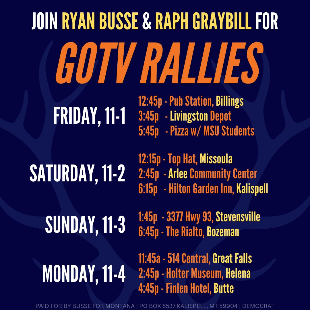 It’s time to GET OUT THE VOTE for Ryan and Raph! Join us across the state over the next few days and shout from the rooftops to get your friends to vote for Busse for Montana! 🗳️See you in Billings, Livingston, Missoula, Arlee, Bozeman, Kalispell, Stevensville, Bozeman, Great
