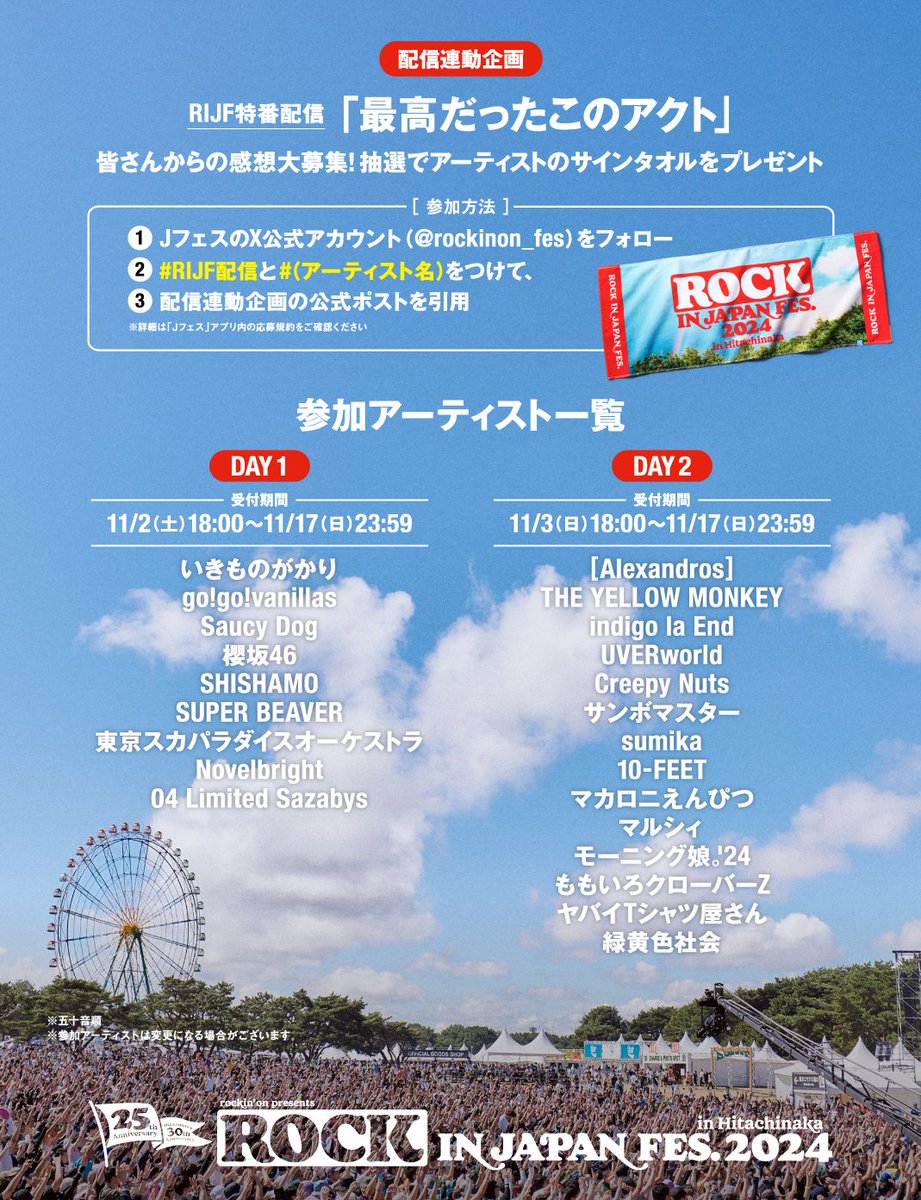 rockinon_fes's tweet photo. 【ROCK IN JAPAN FESTIVAL 2024 in ひたちなか】

◤#RIJF配信 DAY2
連動企画『最高だったこのアクト』開催🎉◢

アーティストのサイン入りタオルが当たる！
特番配信の感想を投稿してくれた方の中から抽選で各1名様にプレゼント🎁
対象アーティストは画像をチェック👀

【応募方法】
✅️@rockinon_fes をフォロー
✅️#RIJF配信 & #(アーティスト名) を入れて、このポストを引用
※プレゼントを希望するアーティストのハッシュタグをつけてください

【応募期間】
⏰️11/17(日)23:59まで

▼配信はこちら
https://t.co/YcVJrGfkAG

▼応募規約／詳細はこちら
https://t.co/ygaPOK9GlU

#RIJF2024 #ひたちなか #ロッキン
