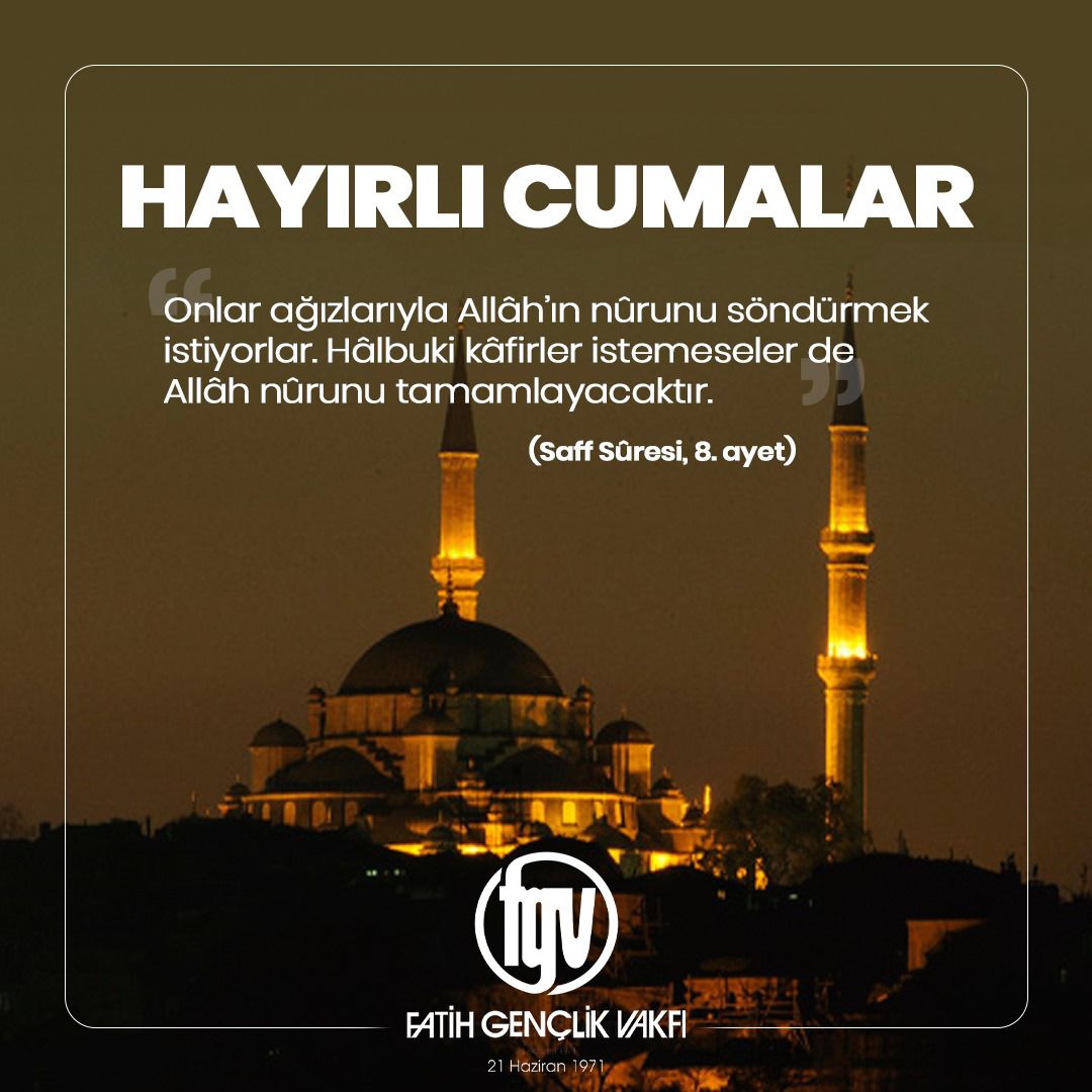 “Onlar ağızlarıyla Allâh’ın nûrunu söndürmek istiyorlar. Hâlbuki kâfirler istemeseler de Allâh nûrunu tamamlayacaktır.”
(Saff Sûresi, 8. ayet)

#HayırlıCumalar