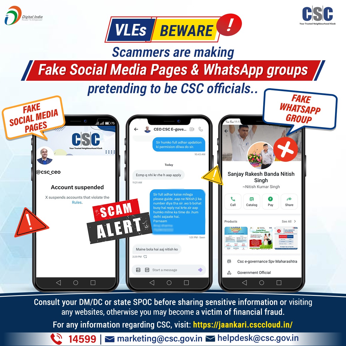 VLEs BEWARE!!

Scammers are creating fake social media pages and WhatsApp groups that impersonate #CSC officials.

Before sharing sensitive information or visiting any websites, consult your DM/DC or state SPOC to avoid becoming a victim of financial fraud.

For any information