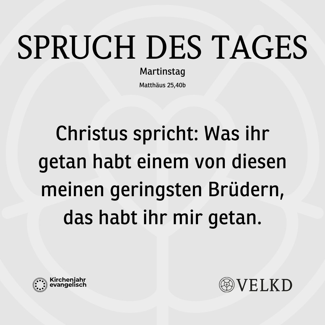 Votum für den Martinstag:
Was ihr getan habt einem von diesen meinen geringsten Brüdern, das habt ihr mir getan. (Matthäus 25,40b)
Weitere Infos: kirchenjahr-evangelisch.de