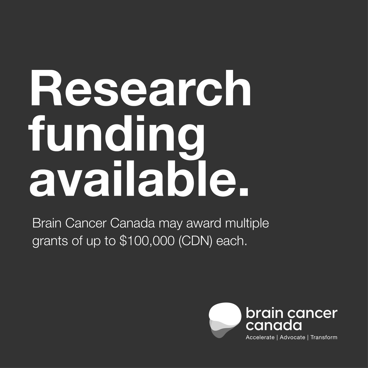 Brain Cancer Canada’s (BCC) Request for Proposal (RFP) invites researchers and institutions to apply for Primary Malignant Brain Tumour research funding.
 
BCC may award multiple grants in value of up to $100,000 (CAD) each.
 
This Request for Proposals (RFP) is made possible by