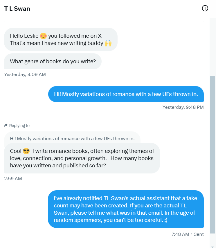 Twitter won't let me report this account because TL Swan doesn't have an account here. I already messaged her through her website, but if you know here let her know someone is trying to take advantage of other authors in her name. #fakeaccount #spammer #romancebooks