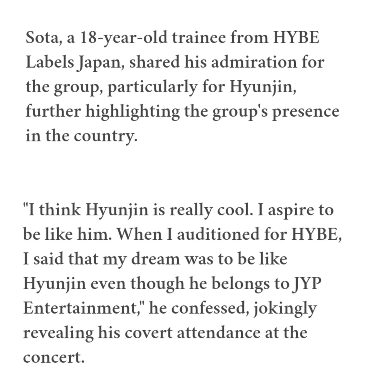 forourhyune's tweet photo. Sota, a 18 year old trainee from HYBE Labels Japan, shared his admiration for Hyunjin!

"I think Hyunjin is really cool. I aspire to be like him. When I auditioned for HYBE, I said that my dream was to be like Hyunjin even though he belongs to JYP Entertainment." https://t.co/XwY1dWFier