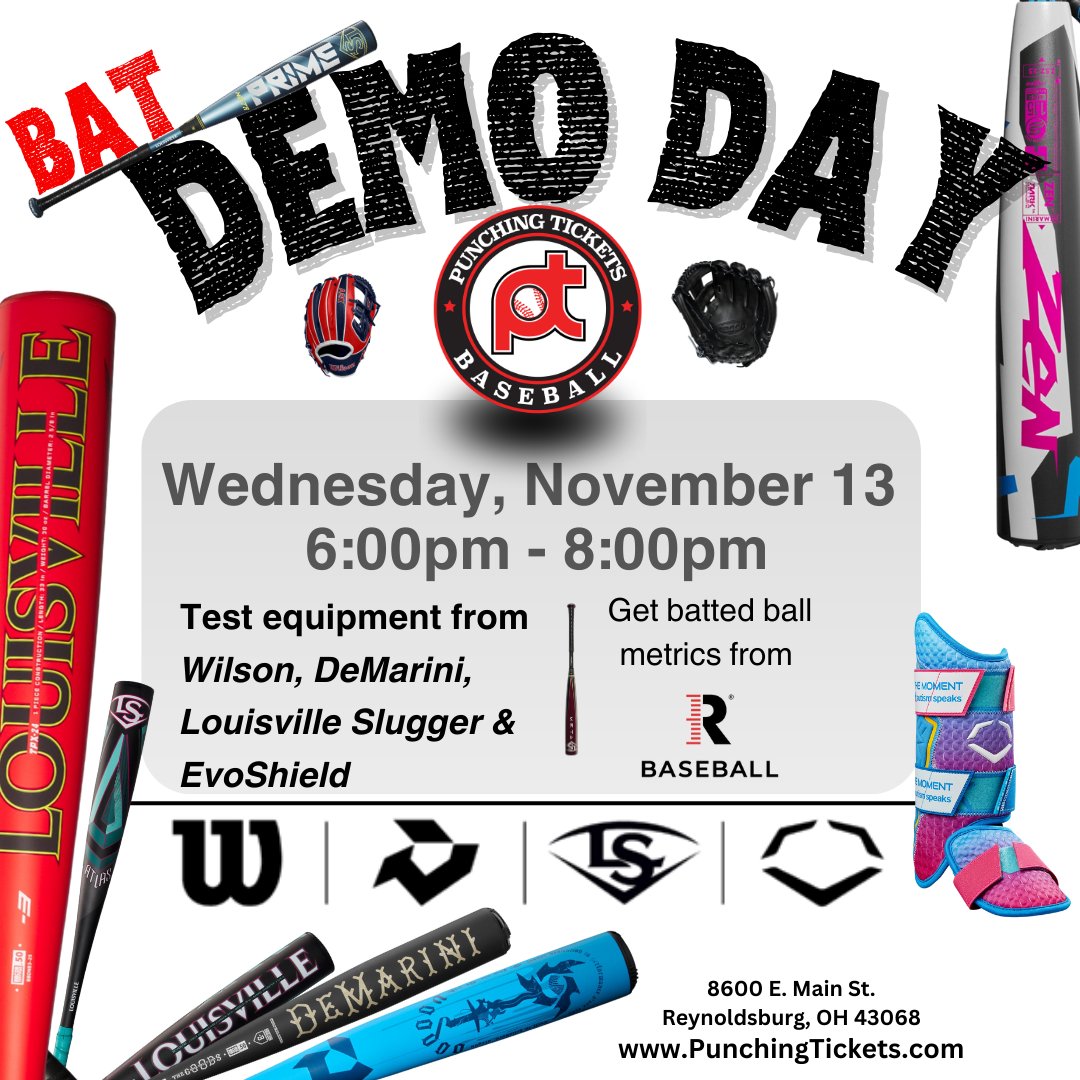 DEMO DAY
11/13/24
Wednesday, November 13, 2024
6:00 - 8:00pm

8600 E. Main St. 
Reynoldsburg, OH 43068

You'll be able to test bats, gloves, and gear from:
<a href="/wilsonballglove/">Wilson Baseball & Softball</a> ,<a href="/DeMarini/">DeMarini</a> ,<a href="/sluggernation/">Louisville Slugger</a>   &amp; <a href="/EvoShield/">EvoShield</a> 

We will have our <a href="/rapsodo/">Rapsodo Baseball</a> setup to give batted ball metrics.