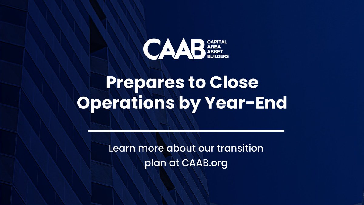 After thorough consideration and careful evaluation of the organization’s current status, the Board of Directors has made the difficult decision to discontinue program operations effective December 31 and ultimately dissolve Capital Area Asset Builders (CAAB)