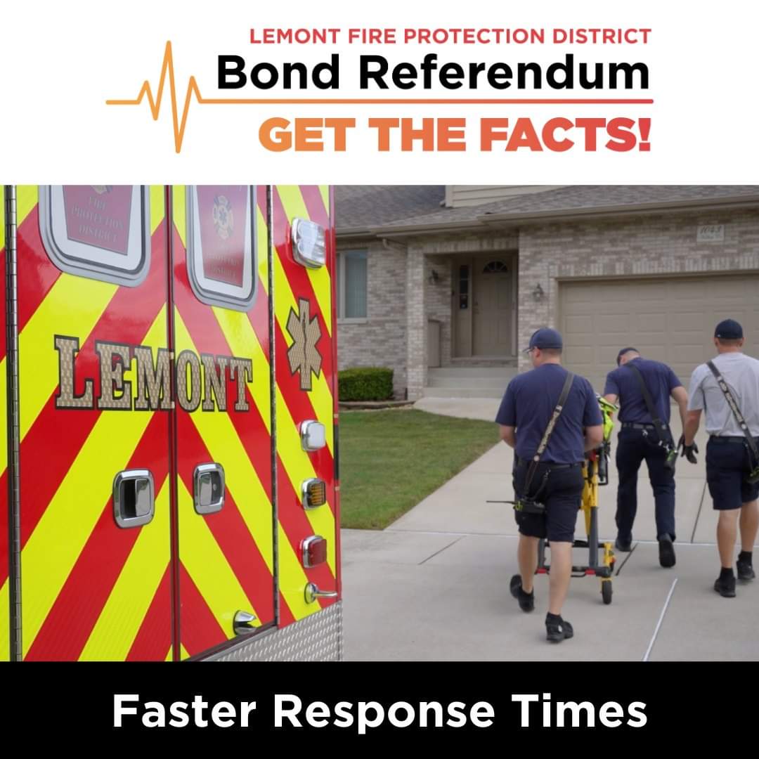 Lemont’s response times are longer than national recommendations and among the longest in the area. LFPD’s bond referendum will relocate 2 stations to reduce the time it takes to provide lifesaving help. Learn more at lemontfire.com/bondreferendum
