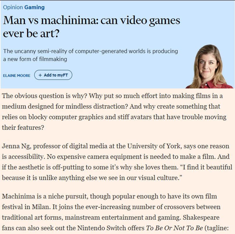 Delighted to have a shout-out in <a href="/ElaineDMoore/">Elaine Moore</a>'s  awesome Financial Times article today, "Man vs machinima: can video games ever be art?" ft.com/content/8dac8a… Long live the crazy beauty of machinima! Bonus = mention of <a href="/machinima_fest/">MILAN MACHINIMA FESTIVAL</a>, for whom I have been a juror for many yrs