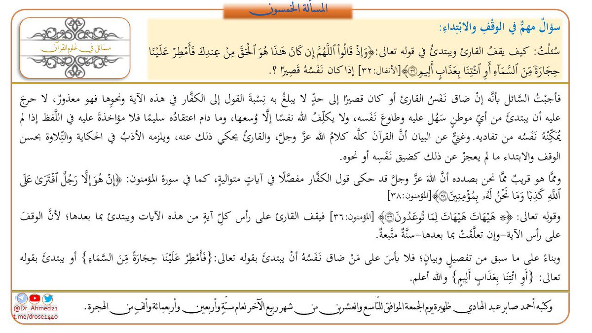 (السؤال الخمسون) 
سؤال مُهِمٌّ في الوقف والابتداء.
سُئلتُ: كيف يقف القارئُ ويبتدئُ في قوله تعالى:"وَإِذْ قالوا اللهمَّ إن كان هذا هو الحقَّ من عندك فأمطر علينا حجارةً من السماء أو ائتنا بعذابٍ أليمٍ"إذا كان نَفَسُهُ قَصِيرًا؟.
فأجبتُ السائلَ بأنَّه إن ضاق نَفَسُ القارئ أو كان