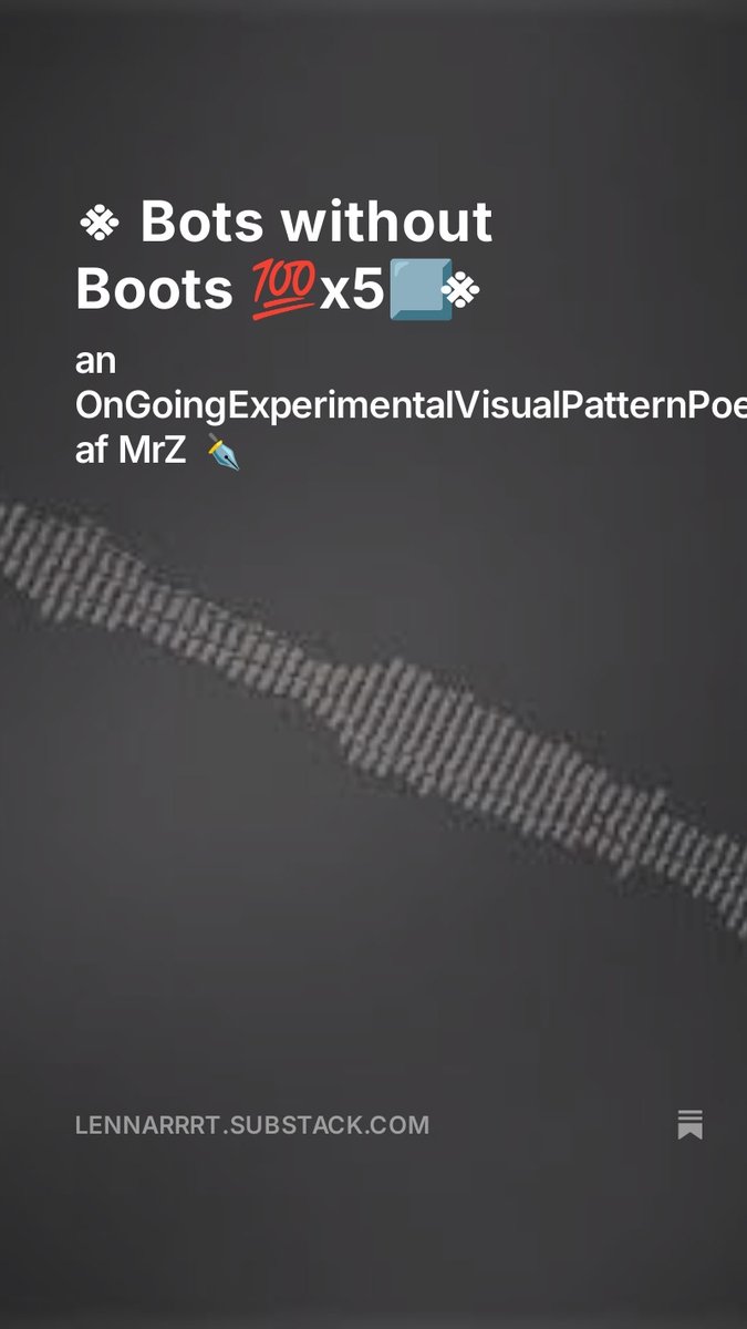 InkUtv's tweet photo. 📜 ※ Bots without Boots 💯x5⃣ ※ 📜 

an OnGoingExperimentalVisualPatternPoem af MrZ ✒ 

https://t.co/SKUQhD2Afv

#VisualPoetry #VisPo 
#ExperimentalPoetry #Bot 
#typewriterpoetry #Pattern 
#bARdisT ✒️📜🖌️ #LennArrrt https://t.co/o1FWWtuyBb