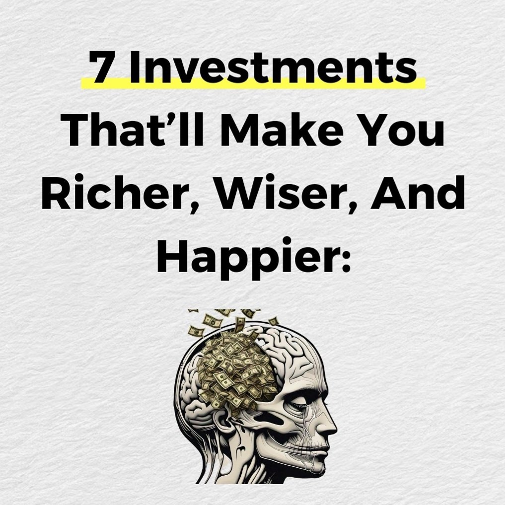 7 INVESTMENTS That'll Make You Richer, Wiser and Happier: