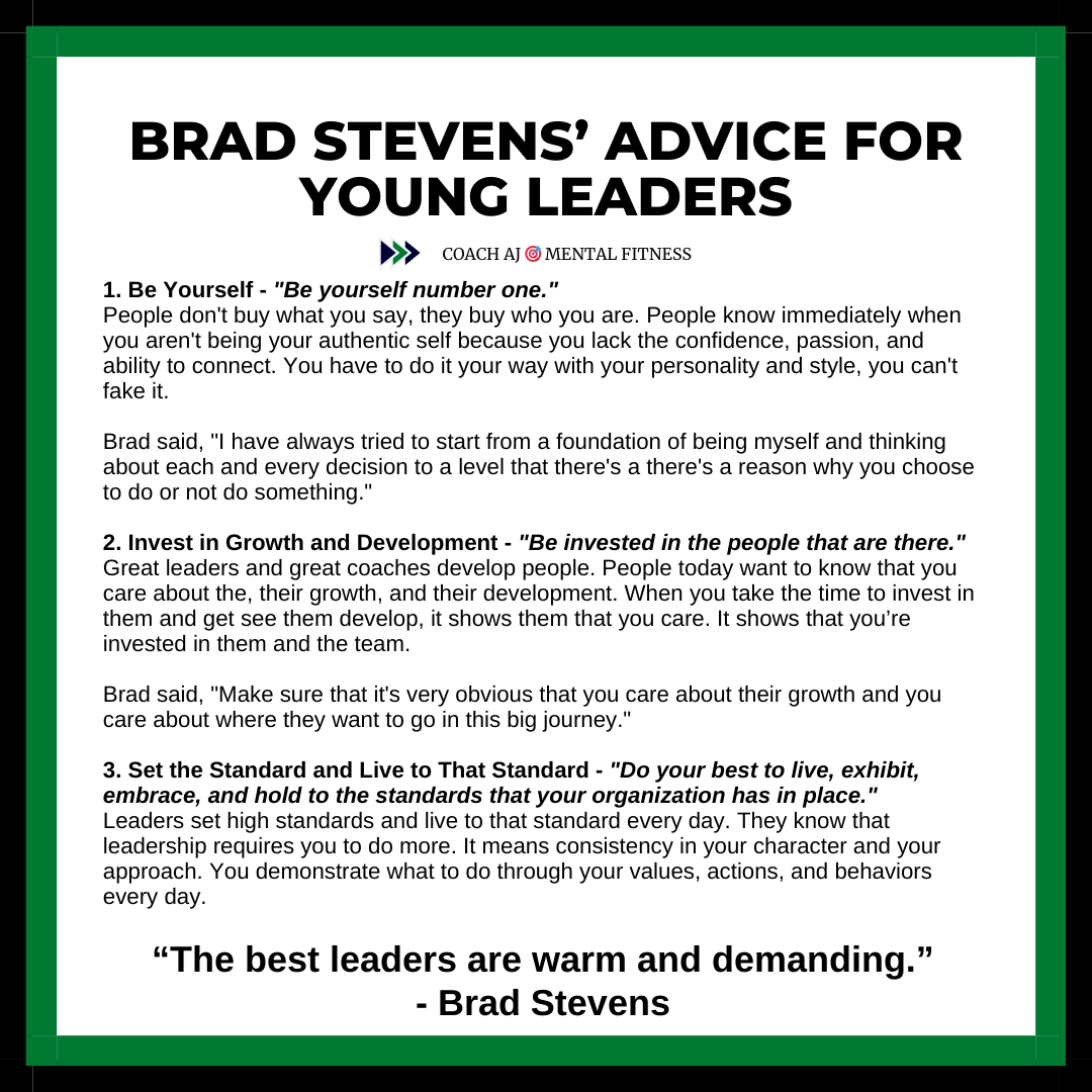 Brad Stevens said, "The best leaders are warm and demanding." 

They know that leadership is about relationships and action.
• It means caring.
• It means connecting.
• It means investing in others.

Brad Stevens gives young leaders 3 pieces of advice: