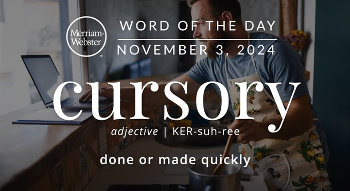Merriam-Webster Word of the Day November 3, 2024 'cursory' adjective | KER-suh-ree "done or made quickly" Background Image: A person multitasking 