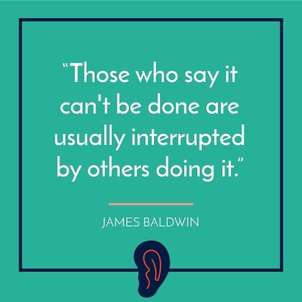 The_DEARProject's tweet image. A quote from James Baldwin: “those who say it can’t be done are usually interrupted by others doing it.”