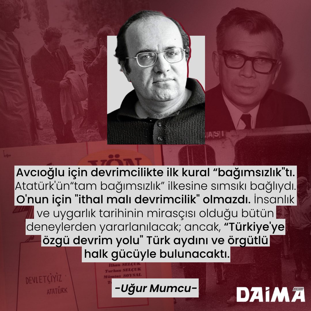 daimagzt's tweet photo. Devrim şehidimiz Uğur Mumcu’nun, Doğan Avcıoğlu’nun vefatının ardından yazdığı 3 Kasım 1986 tarihli yazı:

“AVCIOĞLU

Doğan Avcıoğlu'nu üçüncü ölüm yıl dönümünde saygıyla anıyoruz.

Avcıoğlu, ‘Türkiye'ye özgü devrim’ anlayışının yürekli ve yılmaz bir savunucusuydu. Kurtuluş Savaşı, Türk tarihi ve Türkiye'nin toplumsal yapısı gibi konularda son nefesini verinceye kadar düşünen, konuşan ve yazan bir dirençli devrimci yazar ve düşünürdü Doğan Avcıoğlu...

Ölümünden bir hafta önce Çamlıca'daki evinde ‘ölüyorum arkadaş’ diyordu.

- Ölüyorum. Sana hep iki bin yılına derdim ya; göremeyeceğim iki bin yılını... Sizin işiniz zor, Türkiye yine çıkmaza giriyor...

12 Mart döneminden sonra CHP iktidara gelmiş; Ecevit de Başbakan olmuştu. Avcıoğlu, CHP'ye o günlerde ‘umut otobüsü’ adını takmıştı.

- Ağzıma fermuar takıp bekleyeceğim. İki bin yılında fermuarı çözeceğim. O zaman konuşacağım. O zamana kadar ‘cici demokrasi’, göreceksin yine başını duvara vuracak. Birçok arkadaşımız ‘umut otobüsüne’ bindi. Sakın ha, sen binme!..

Peki 12 Mart döneminden sonra Avcıoğlu hangi görüşü savunuyordu? Avcıoğlu, ‘Devrim ve Demokrasi Üzerine’ adlı kitabında bu düşüncelerini şöyle özetliyordu:

Bir nokta kesindir: Sivil-asker her çeşit cuntacılık ya da bir zamanların moda deyişiyle ‘tepeden inmecilik’ çözüm değildir. Halk kesimlerinin örgütlü gücüne dayanmadan devrimci atılımlar başarılamaz. Oysa bu güçler örgütsüzdür...

Avcıoğlu, 1980 yılının başında kaleme aldığı bir yazısında, Türkiye'nin ‘neo-kolonial’ bir sistem içine sokulduğunu, bu sistemin Türkiye'yi totoliter sağ bir yönetime sürükleyeceğini yazıyor ve şu endişesini dile getiriyordu:

- Yerli ve yabancı büyük sermaye diktasına dayalı bu ‘ihracata yönelik açık pazar ekonomisi’nin siyasal sistemi, örtülü ya da açık faşizmdir. Dış politikada bedeli Batı'nın petrol bekçiliğidir. (…) Sınıfsal açıdan, örtülü ya da örtüsüz MC'ler faşizme teşne en gerici sınıfların ittifaklarının iktidarıdır ve ekonomik planda Sevr demektir...

Avcıoğlu için devrimcilikte ilk kural ‘bağımsızlık’tı. Atatürk'ün ‘tam bağımsızlık’ ilkesine sımsıkı bağlıydı. O'nun için ‘ithal malı devrimcilik’ olmazdı. İnsanlık ve uygarlık tarihinin mirasçısı olduğu bütün deneylerden yararlanılacak; ancak, ‘Türkiye'ye özgü devrim yolu’ Türk aydını ve örgütlü halk gücüyle bulunacaktı.

En önemli sorun, bağımsızlıktı. Avcıoğlu'na göre dış borç kapanı ve bu borcun dış politikaya getirdiği ipoteklerle Türkiye ‘ekonomik Sevr’ çıkmazına sürüklenmişti. İkinci sorun, kendi deyişiyle tanımlarsak, ‘işçi sınıfının ekonomik ve politik mücadelesinin örgütlü ve bilinçli tek bir bütüne dönüştürülmesi çabalarının yoğunlaştırılması’ydı.

Bu alanda ‘düş dünyası’ içinde oluşan soyut kuramlar, insanları yanlışlara sürükler. Devrimin ancak ve ancak ‘işçi sınıfı ideolojisi ile donanmış işçi sınıfı partisiyle gerçekleştirileceği’ görüşü, Avcıoğlu'na göre ‘kolay ve rahatlatıcı’ bir görüştü, ancak gerçekçi değildi.

- Örgütsüzlük ve politizasyon ya da bilinçlenme eksikliği, Türkiye'de devrimci atılımların önüne dikilen, aşılması güç bir engeldir. Sendikalar da partilere benzer biçimde, ücret ve emek komisyonculuğu yapan, işçiden kopuk bürokratik aygıtlardır..

Avcıoğlu, kendi kuşağına olduğu kadar, kendisinden sonra gelen kuşaklara da ‘öğretmenlik’ ve ‘öncülük’ yapmış bir devrimci aydındı. Ölümüne dek okudu, yazdı, didindi, çabaladı. Kısa sayılacak bir yaşam süreci içinde hep çözüm yolları göstermeye çalıştı. Bu yüzden hapis yattı; işkence gördü.

-2000 yılına arkadaş... Ağzıma fermuar taktım... O zaman konuşacağım...

Boz kalpağı ve çizmesi eksik bir Kuvayımilliyeci; ilkelerinden ödün vermeyen bir Atatürkçü aydın; bilinçli ve gerçekçi bir sosyalistti Avcıoğlu...

Anısı önünde saygıyla eğiliyorum...”