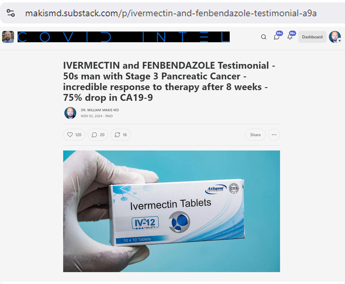 MakisMedicine's tweet photo. NEW ARTICLE: IVERMECTIN and FENBENDAZOLE Testimonial - 50s man with Stage 3 Pancreatic Cancer - incredible response to therapy after 8 weeks - 75% drop in CA19-9

75% reduction in blood tumor marker CA19-9 after only 8 weeks of high dose Ivermectin and Fenbendazole is wild!

We’re certainly on the right track. 75% of cancer cells may be dead, no longer producing tumor markers.

Excellent question and lesson point here. Is it problematic that the tumor is not shrinking yet?

That takes a bit longer and is a more involved process.

That’s why a PET/CT scan would be good here. We could see the metabolic activity of the tumor drop dramatically, suggesting most of the cancer cells are dead, even if the tumor mass hasn’t shrunk yet.

Some Oncologists are good at ordering them, some aren't.

It takes time for the body to re-absorb or clear dead tumor cells from a solid mass.

The tumor mass could be 75% dead cells and still appear unchanged in size. Eventually the body does get to mopping it up, though.

Yes, Ivermectin and Fenbendazole work wonders in Advanced Cancers and I have the testimonials to prove it.

Imagine if Alberta became the first jurisdiction in the world to support world class cutting edge Cancer Research with Ivermectin, Fenbendazole and other repurposed drugs. It would take the world by storm.

Article Link in photo to avoid shadowban, just re-type the URL in the 1st photo at the top, into your browser to access

@ABDanielleSmith 
#TurboCancer
