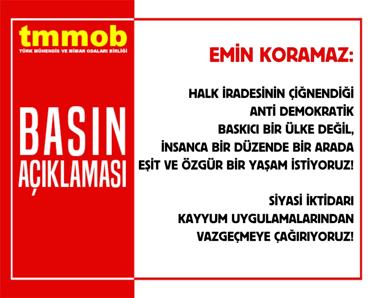 TMMOB Yönetim Kurulu Başkanı Emin Koramaz, "Halk İradesinin Çiğnendiği Anti Demokratik Baskıcı Bir Ülke Değil, İnsanca Bir Düzende Bir Arada Eşit ve Özgür Bir Yaşam İstiyoruz! Siyasi İktidarı Kayyum Uygulamalarından Vazgeçmeye Çağırıyoruz!" başlıklı bir basın açıklaması yaptı.