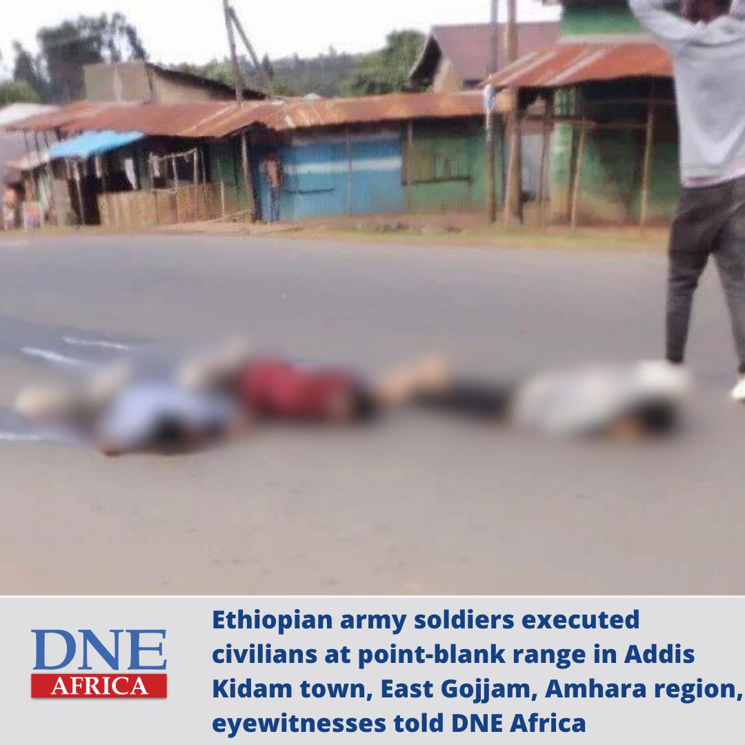 Ethiopian army soldiers executed civilians at point-blank range in Addis Kidam town, East Gojjam, #Amhara region, eyewitnesses told DNE Africa. The town, located 450 kilometers northwest of Addis Ababa, was scene of killings as soldiers claimed victims to be Fano militia members