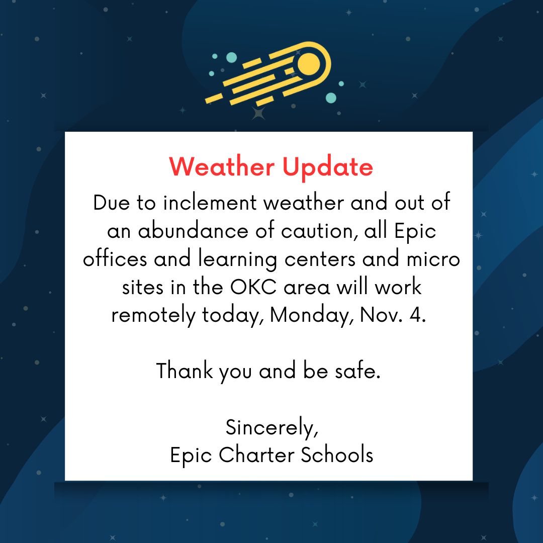 Good morning!⁠
⁠
Due to inclement weather and out of an abundance of caution, all Epic offices and learning centers and micro sites in the OKC area will work remotely today, Monday, Nov. 4. ⁠
⁠
Thank you and be safe. ⁠
⁠
Sincerely,⁠
Epic Charter Schools