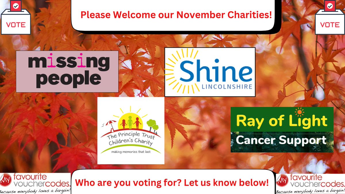 Please welcome to the charities participating in our charity poll this November! You can vote for <a href="/missingpeople/">Missing People</a>, <a href="/PrincipleTrust/">The Principle Trust Children's Charity</a> , <a href="/ShineLincs/">Shine Lincolnshire</a> or <a href="/rayoflightwales/">Ray of Light Wales Cancer Support</a>  &amp; help one charity win 20% of our profits! Head to our homepage myfavouritevouchercodes.co.uk to cast your FREE vote.