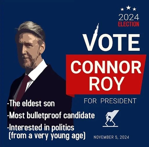 vote connor roy for president 

#Election2024