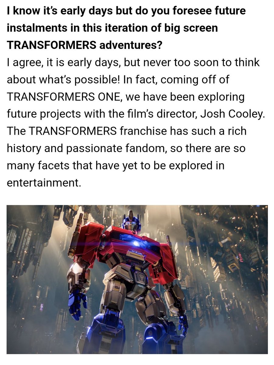 TFHypeGuy's tweet photo. Transformers One SEQUEL POSSIBILITY?

In a recent interview with Hasbro Entertainment President, Oliver Dumont, he mentions that they have been exploring FUTURE TRANSFORMERS PROJECTS with TF One director, Josh Cooley.

This doesn't mean a sequel is guaranteed, but it does inspire hope for the chances of a TF One Sequel.

Will we see a Transformers Two? Let's hope so.....