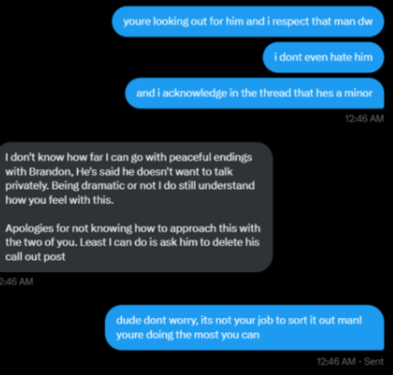 CannibalxzCEO's tweet image. I would have discussed the post privately but Brandon has made it very clear that he does not want to speak to me and i wont force him to

(first txt are from one of his friends and i. second is an attempt to apologise i did months ago)