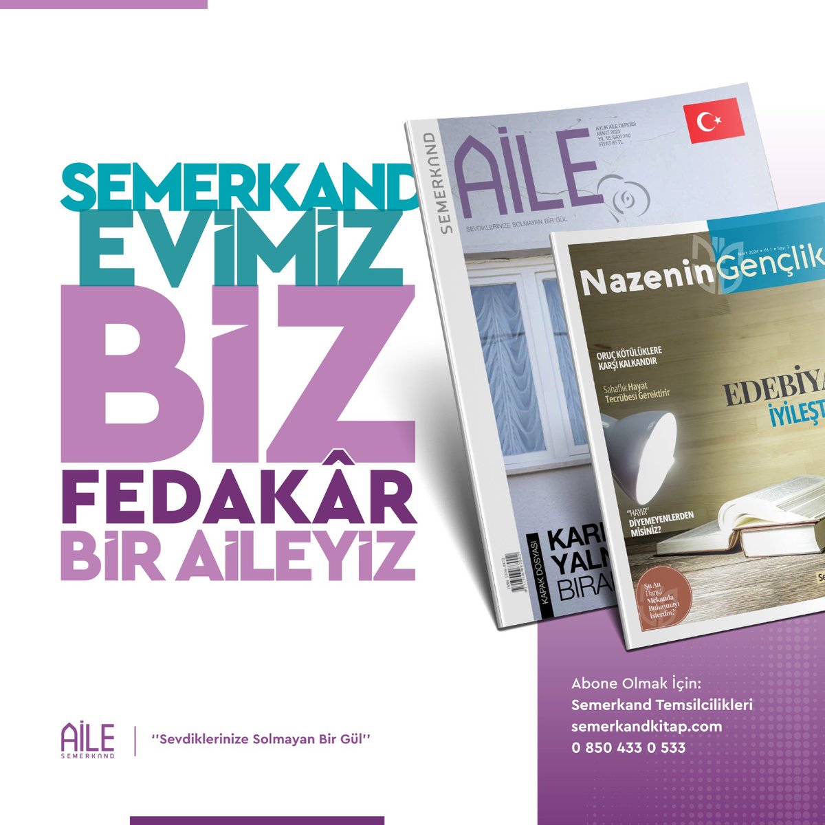 📢 SEMERKAND EVİMİZ, BİZ FEDAKÂR BİR AİLEYİZ.

Semerkand Aile Dergisi, her sayfasıyla aile olmanın güzelliğini hatırlatıyor ve kalplerimize dokunmaya devam ediyor.
2025 yılında da aynı mutlulukla yine birlikteyiz...

🚩semerkandkitap.com

#semerkandaile #dergi #abone #edergi