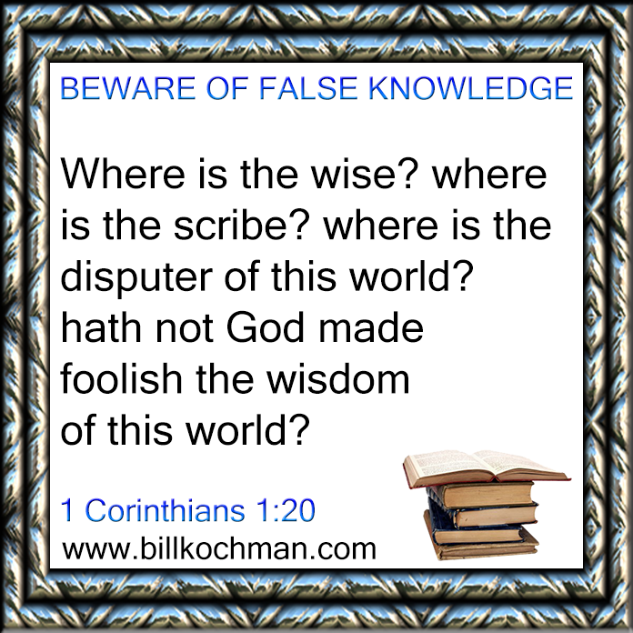 Bill_Kochman's tweet image. Beware of False Knowledge Graphic 01 

#beware #FalseKnowledge #Bible

Article: &quot;The Wisdom of God vs the Philosophy of Men&quot;:

billkochman.com/Articles/philo…

&quot;Dangers of Worldly Wisdom&quot; KJV Bible Verse List:

billkochman.com/VerseLists/ver…

&quot;Foolishness of the World&quot; KJV Bible Verse List:
...