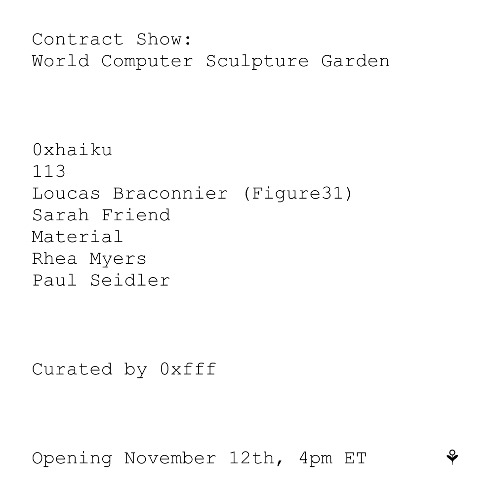 ANNOUNCING: World Computer Sculpture Garden – A contract show on Ethereum Mainnet
   
⚘  ⚘  ⚘

We're opening the show with a Space on Tuesday November 12th, 4pm ET (22:00 CET) together with <a href="/sssluke1/">sssluke</a>. Artists will be present. Spaces link below.