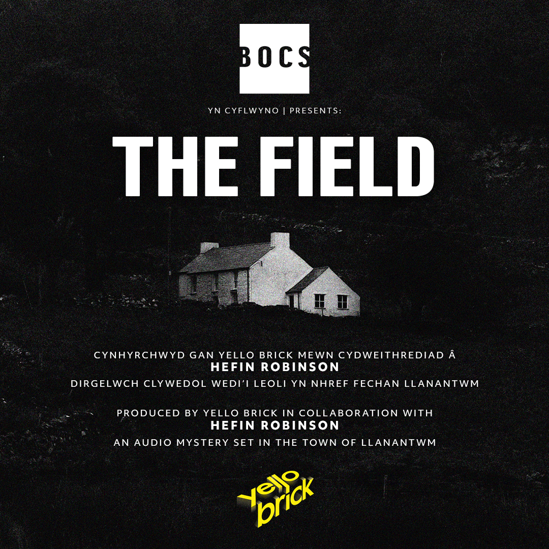Get ready for The Field, a thrilling new audio mystery set in the town of Llanantwm, coming to Bocs 8–10 November!

This captivating production is brought to you by Yellow Brick in collaboration with PONTYPOOL playwright Hefin Robinson. 

November 
8th - 6-8pm
9th - 11am-5pm
10th
