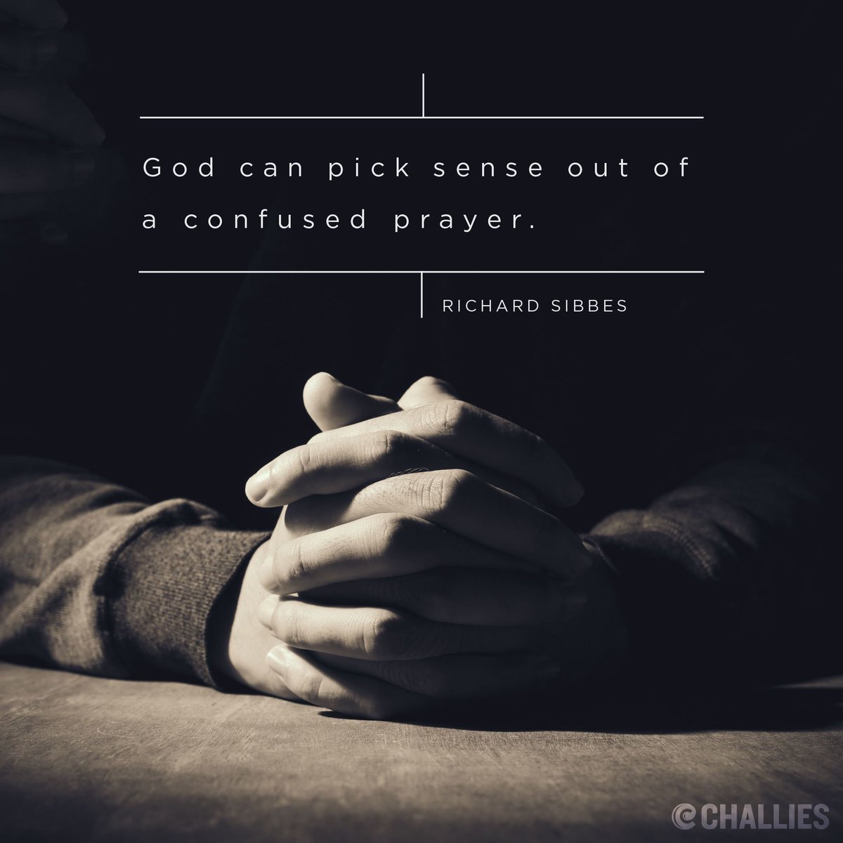 "God can pick sense out of a confused prayer." (Richard Sibbes)