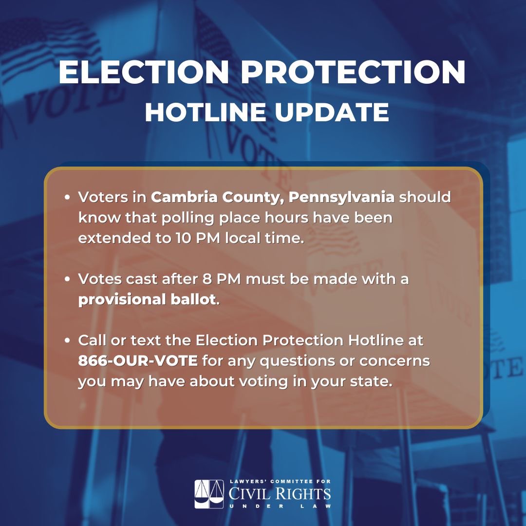 Cambria County, PA. Your hours have been EXTENDED to 10PM. Votes cast after 8 must be made with a provisional ballot. Call or text 866-OUR-VOTE for any questions or concerns you may have about voting in your state.