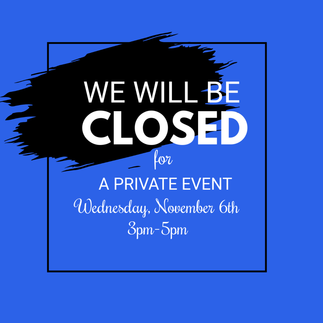 We will be closing early tomorrow for a private event.  
Come see us anytime before 3pm tomorrow.