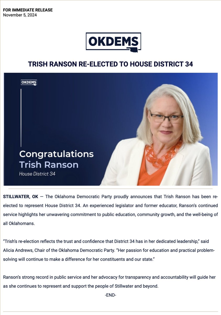 FOR IMMEDIATE RELEASE
NOVEMBER 5, 2024

TRISH RANSON RE-ELECTED TO HOUSE DISTRICT 34

STILLWATER, OK — The Oklahoma Democratic Party proudly announces that Trish Ranson has been re-elected to represent House District 34. An experienced legislator and former educator, Ranson’s
