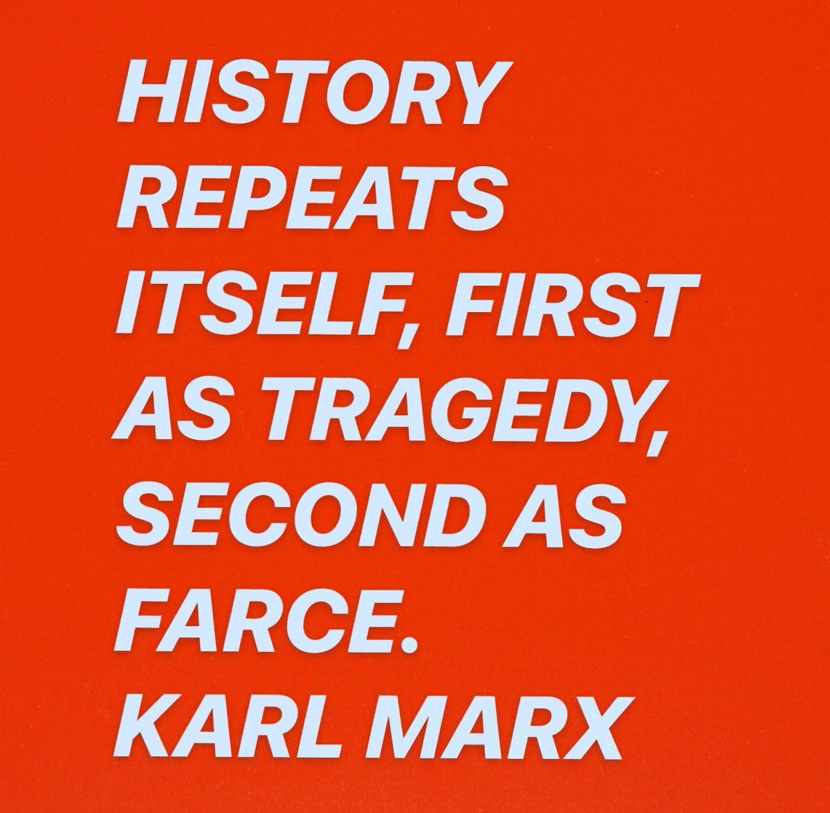 History repeats itself, first as tragedy, second as farce - Karl Marx, German philosopher