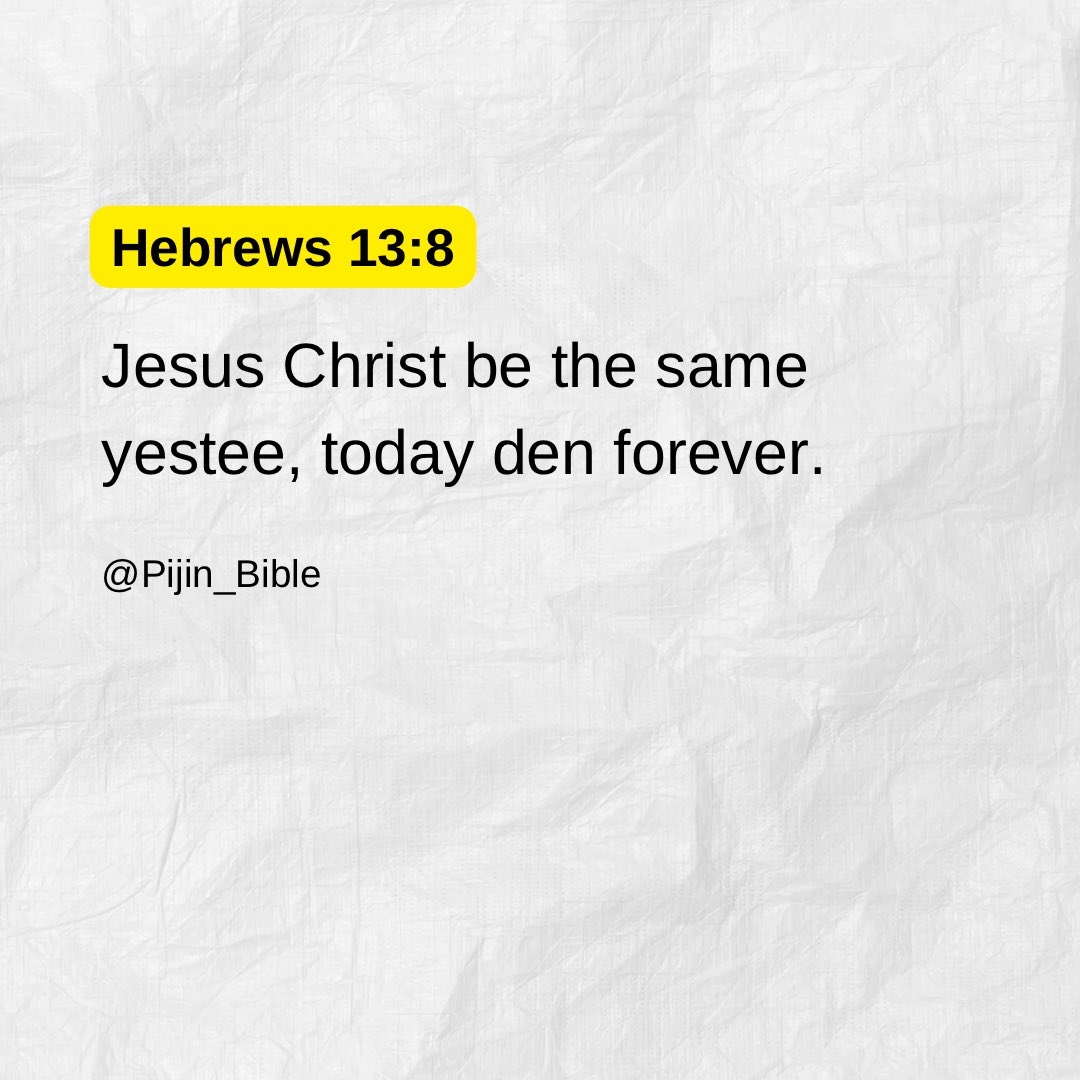 Hebrews 13:8
#PijinBible