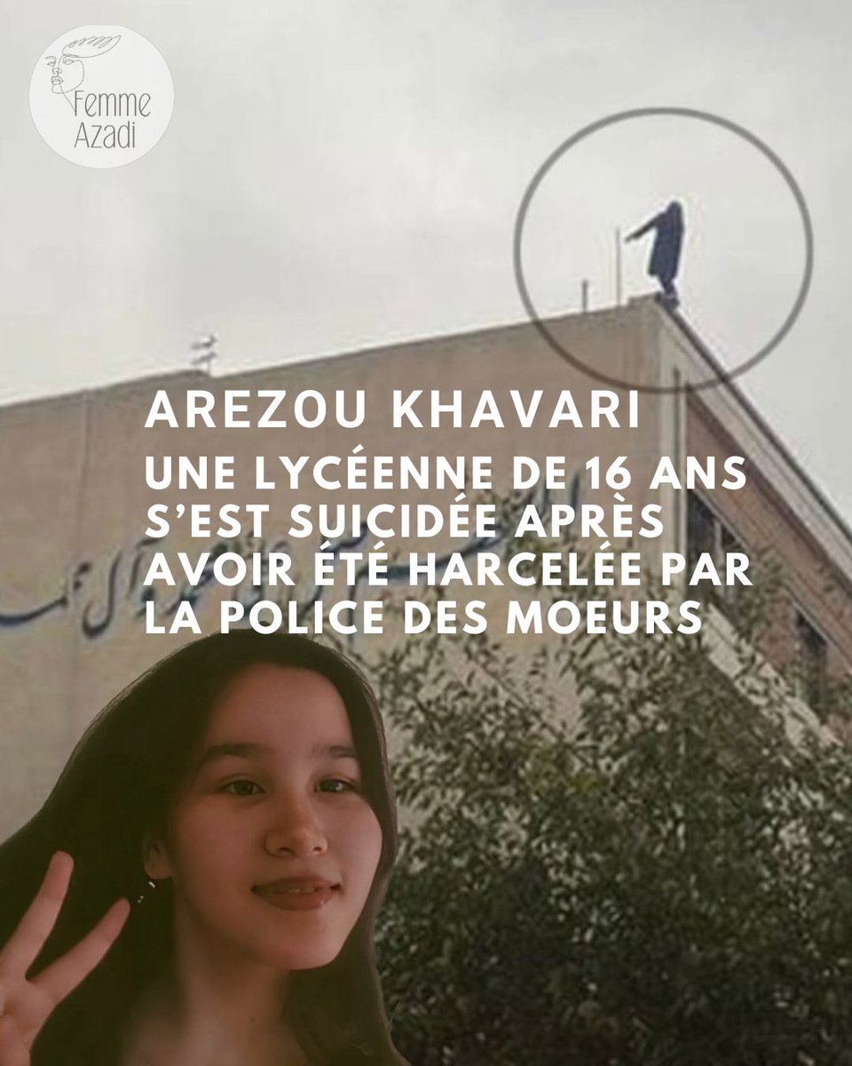 Arezou Khavari s’est jetée du 6ème étage d’un immeuble de Téhéran après avoir été prise à parti par la police des mœurs de son établissement scolaire pour une tenue jugée « inappropriée » . Son père a précisé que ce n’était pas la première fois et que les autorités avaient
