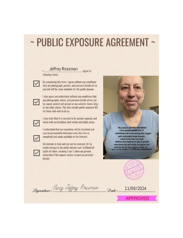 This PEA  for Jeffrey Rossman who lives just outside  Danbury, CT can be posted anywhere on the internet so that Jeffrey will  be irrevocably exposed and outed with his real name and location for the  sissy faggot he really is so that family, and all his friends find out