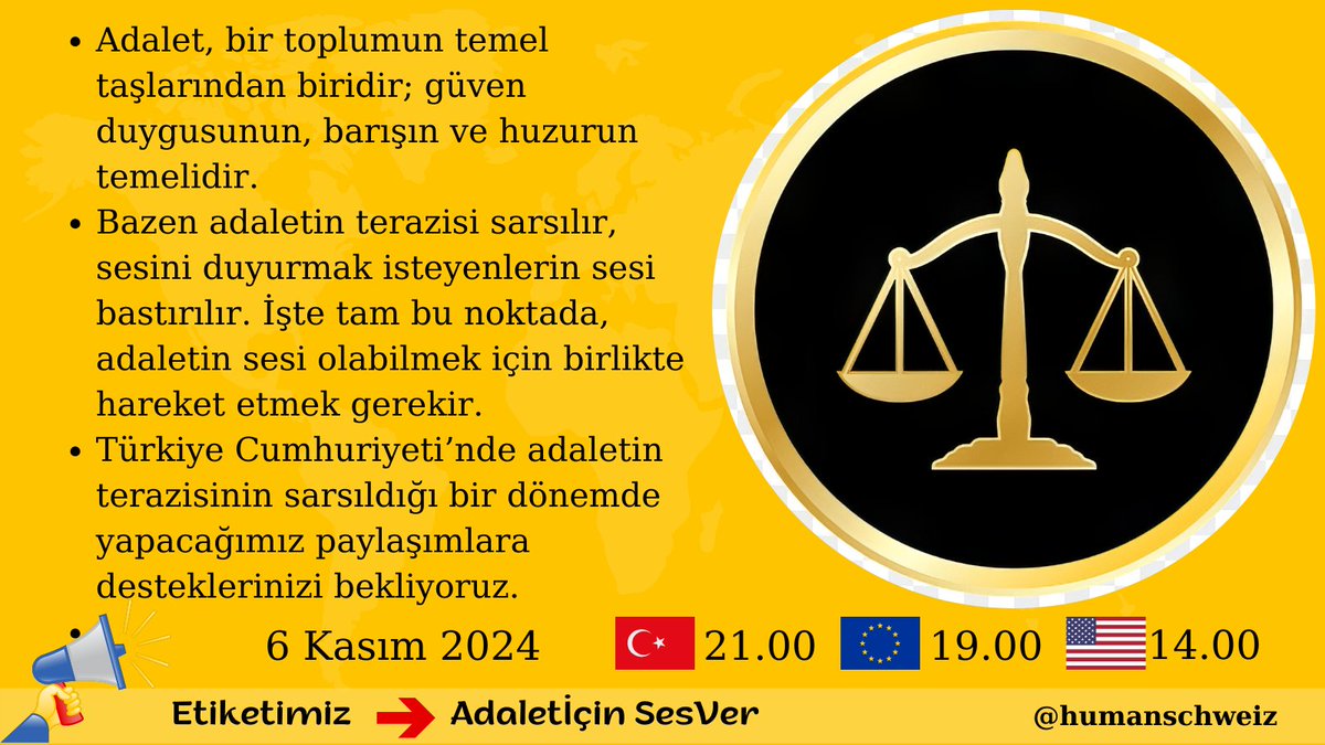 ETİKET DUYURUSU
✤Adalet, bir toplumun temel taşlarından biridir; güven duygusunun, barışın ve huzurun temelidir.
✤Adaletin terazisinin sarsıldığı bir dönemde, yapacağımız paylaşımlara desteklerinizi bekliyoruz.

Etiketimiz
Adaletİçin SesVer
06.11.2024
🇹🇷 21.00
🇪🇺 19.00
🇺🇸 14.00
