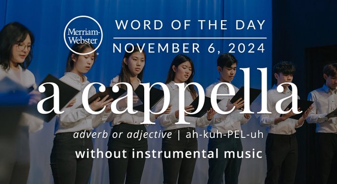 Merriam-Webster Word of the Day November 6, 2024 'a cappella' adverb or adjective | ah-kuh-PEL-uh "without instrumental music" Background Image: a group singing 
