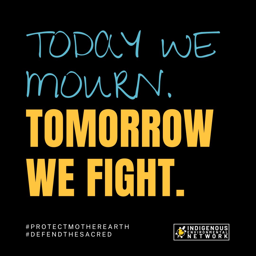 As Indigenous Peoples, we are far too familiar with resisting corruption, colonialism, and extractivism. We will never stop fighting for balance, equity, peace, justice, and the respect of our ways of life! Today we mourn. Tomorrow we fight!