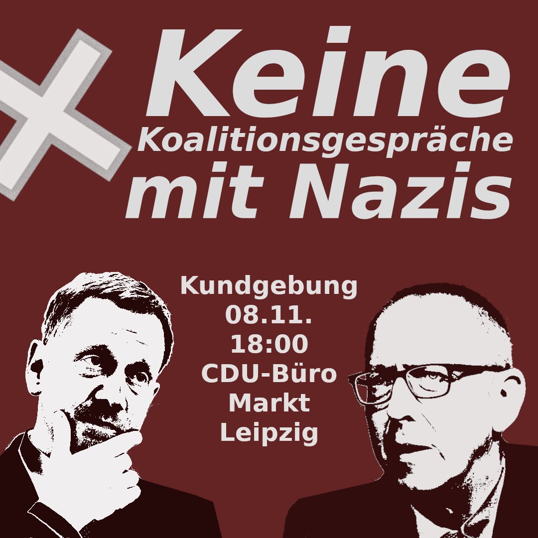 KEINE KOALITIONSGESPRÄCHE MIT NAZIS!

🗓️ Freitag, #le0811
🕕 18:00 Uhr
📍 Leipzig, Naschmarkt (Alte Handelsbörse)

Am 05.11.2024 traf sich der sächsische Ministerpräsident Michael Kretschmer mit AfD-Chef Jörg Urban. 

An jenem Tag wurden in Sachsen 8 Rechtsextremisten verhaftet.
