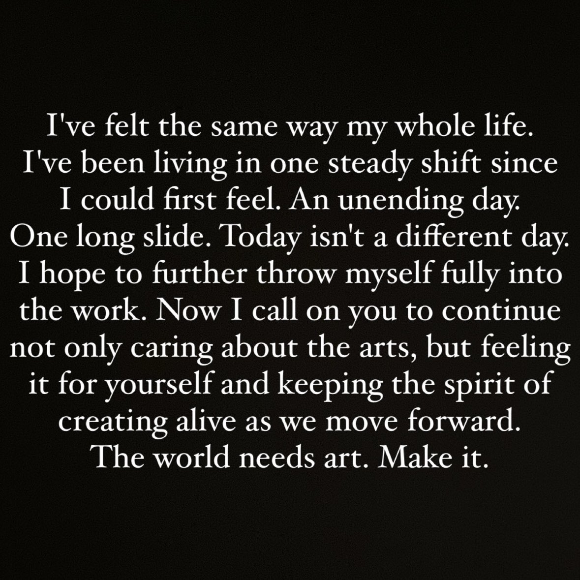 I stepped outside at 5AM last night. The stars were still there and they were so beautiful. You better start living your life like there’s life to be lived. Like there’s a future ahead. A future filled with beautiful art. Go paint.